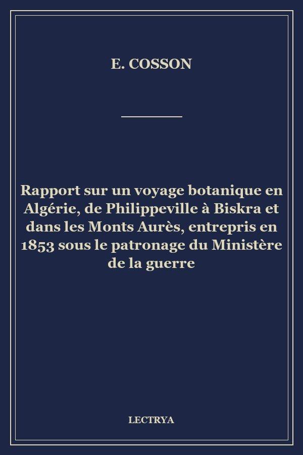 Rapport sur un voyage botanique en Algérie, de Philippeville à Biskra et dans les Monts Aurès, entrepris en 1853 sous le patronage du Ministère de la guerre