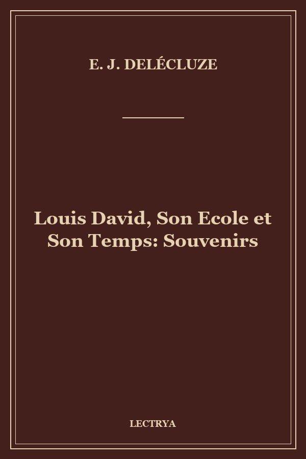 Louis David, Son Ecole et Son Temps: Souvenirs