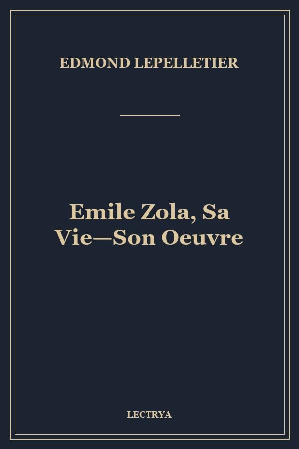 Emile Zola, Sa Vie—Son Oeuvre
