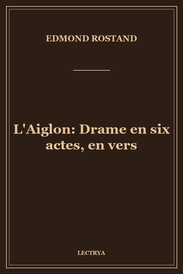 L'Aiglon: Drame en six actes, en vers