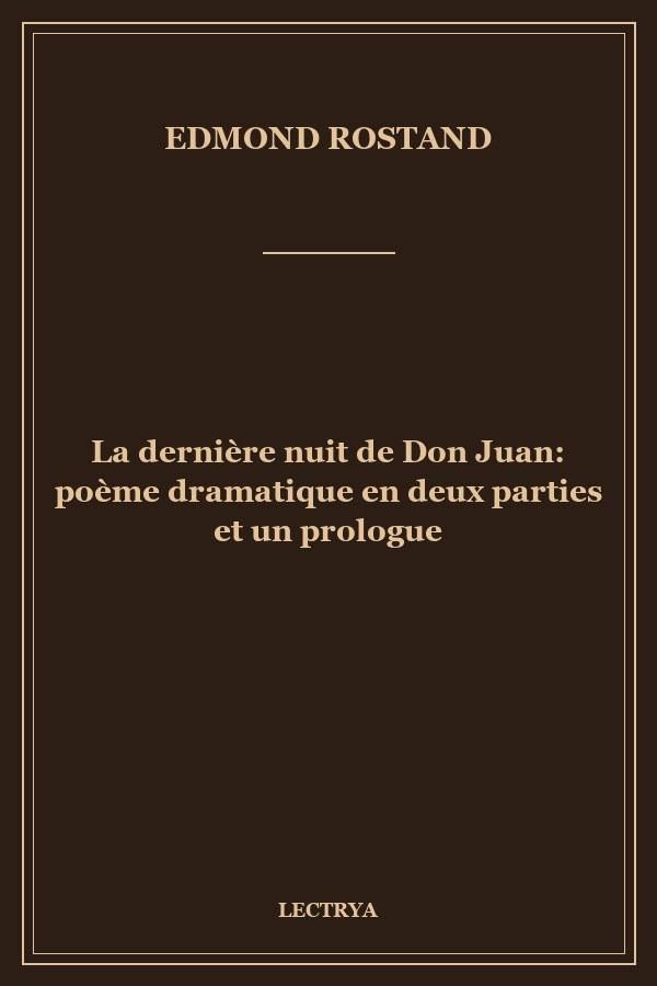 La dernière nuit de Don Juan: poème dramatique en deux parties et un prologue