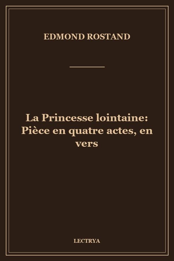 La Princesse lointaine: Pièce en quatre actes, en vers