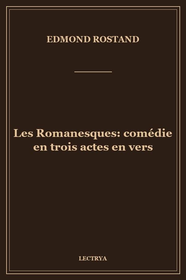 Les Romanesques: comédie en trois actes en vers
