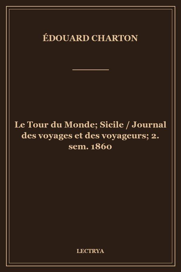 Le Tour du Monde; Sicile / Journal des voyages et des voyageurs; 2. sem. 1860