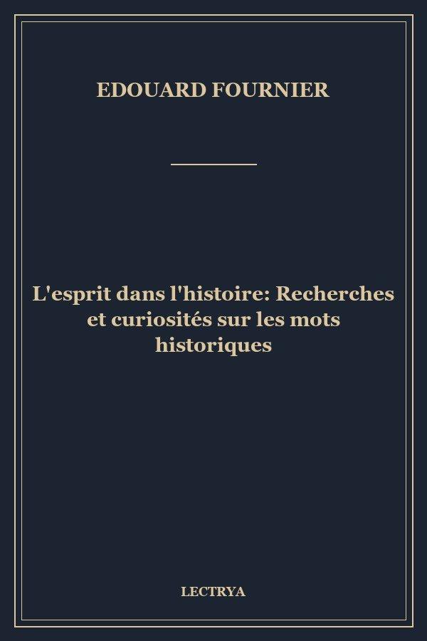 L'esprit dans l'histoire: Recherches et curiosités sur les mots historiques
