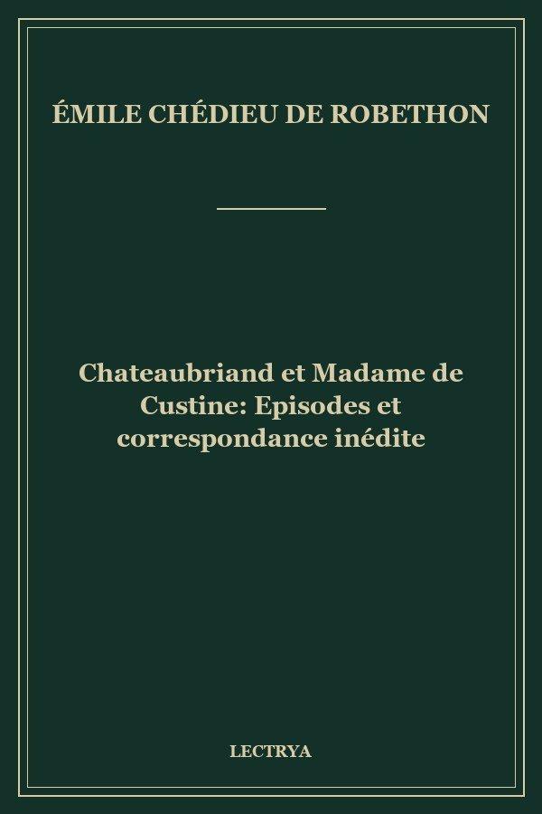 Chateaubriand et Madame de Custine: Episodes et correspondance inédite