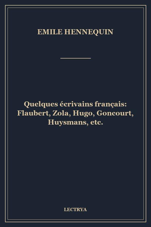 Quelques écrivains français: Flaubert, Zola, Hugo, Goncourt, Huysmans, etc.