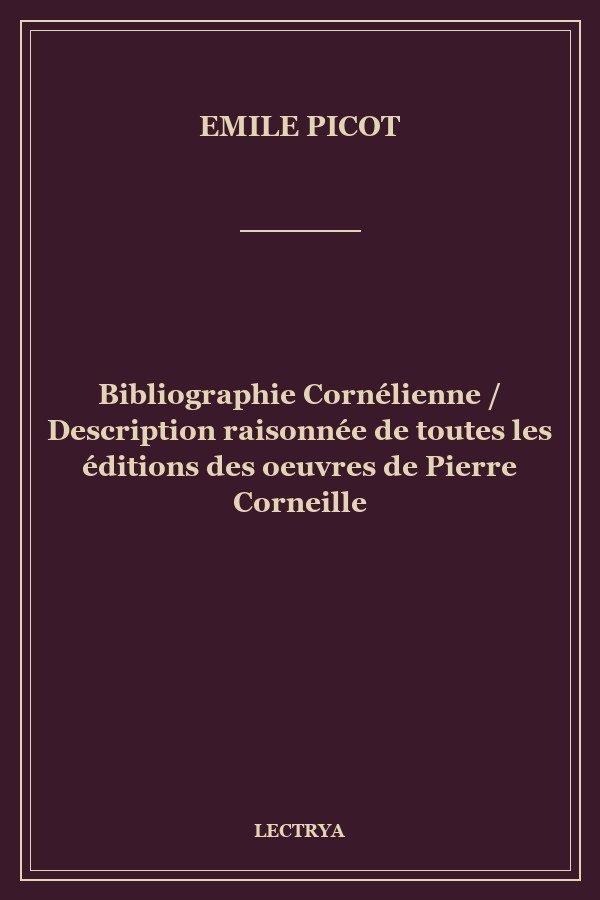 Bibliographie Cornélienne / Description raisonnée de toutes les éditions des oeuvres de Pierre Corneille