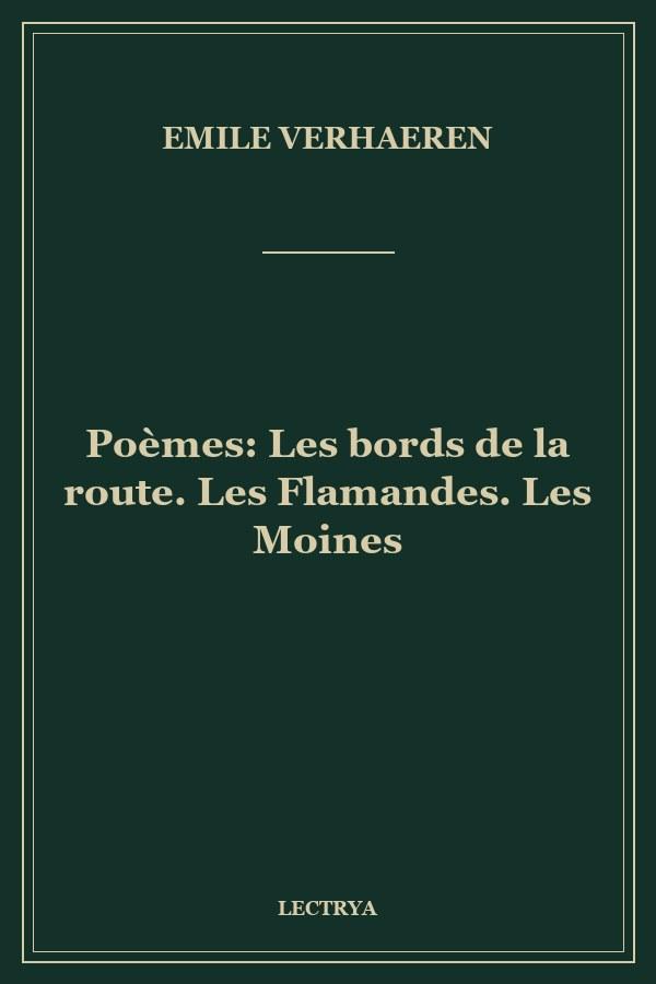 Poèmes: Les bords de la route. Les Flamandes. Les Moines
