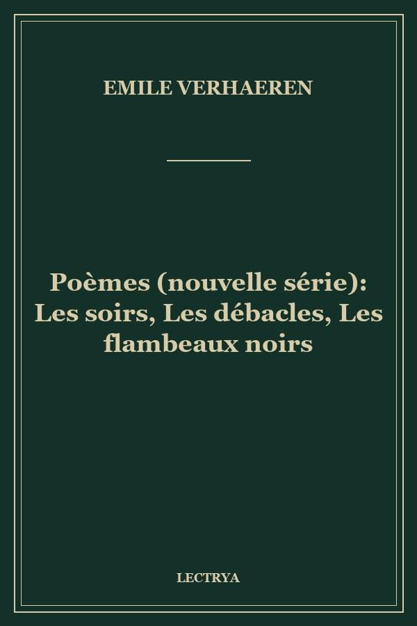 Poèmes (nouvelle série): Les soirs, Les débacles, Les flambeaux noirs