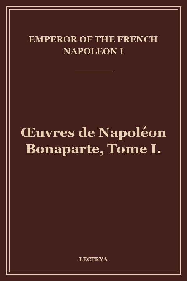 Œuvres de Napoléon Bonaparte, Tome I.