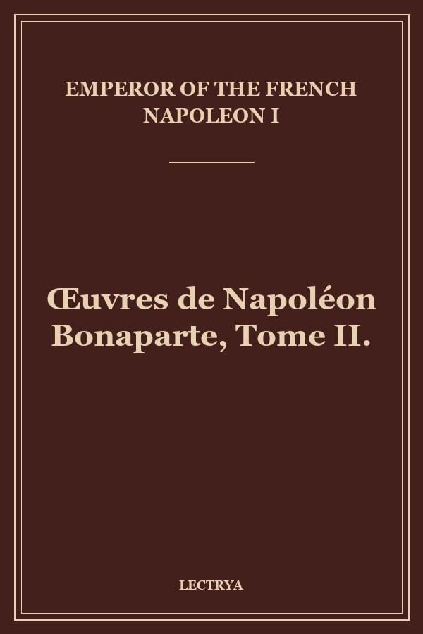 Œuvres de Napoléon Bonaparte, Tome II.