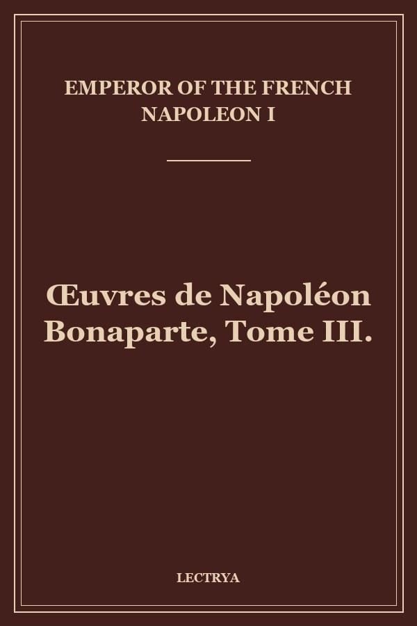 Œuvres de Napoléon Bonaparte, Tome III.
