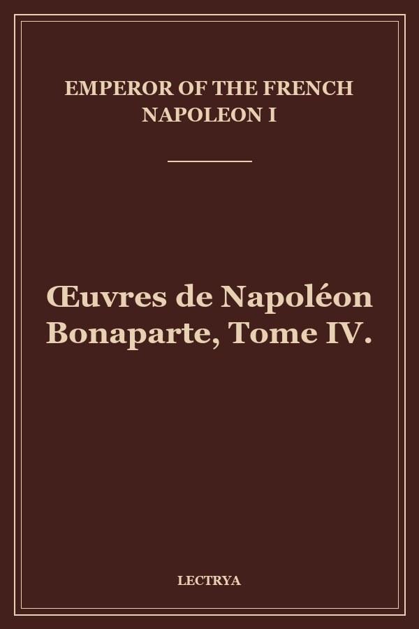 Œuvres de Napoléon Bonaparte, Tome IV.