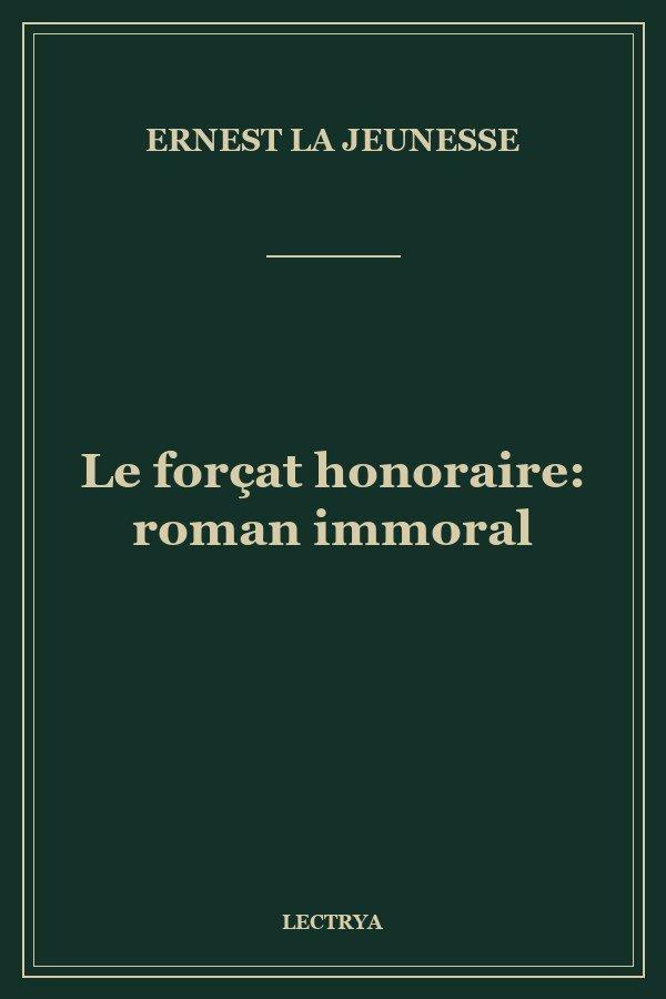 Le forçat honoraire: roman immoral