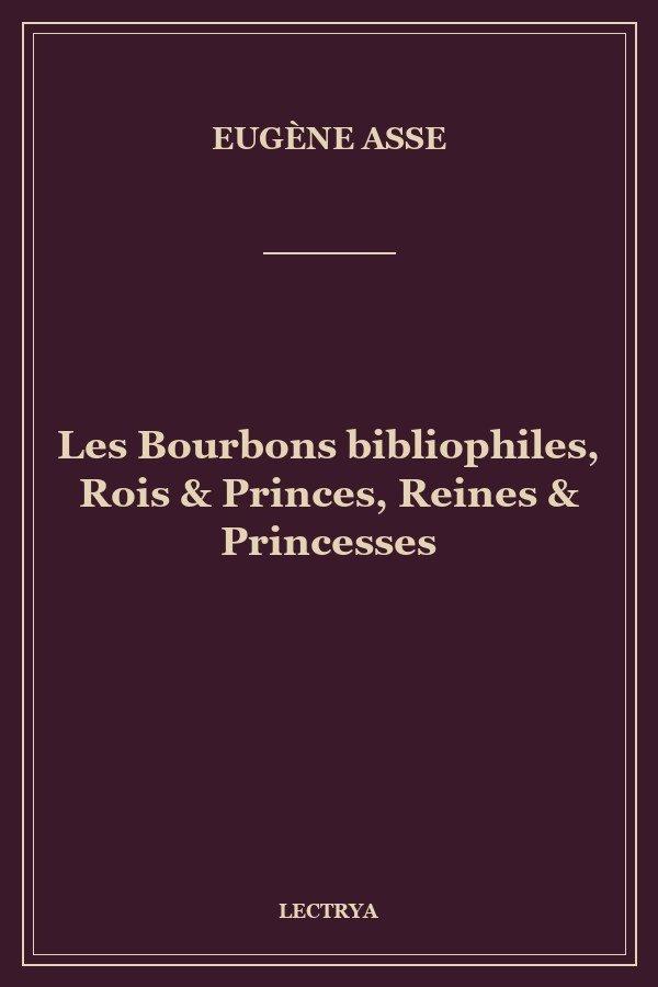 Les Bourbons bibliophiles, Rois & Princes, Reines & Princesses