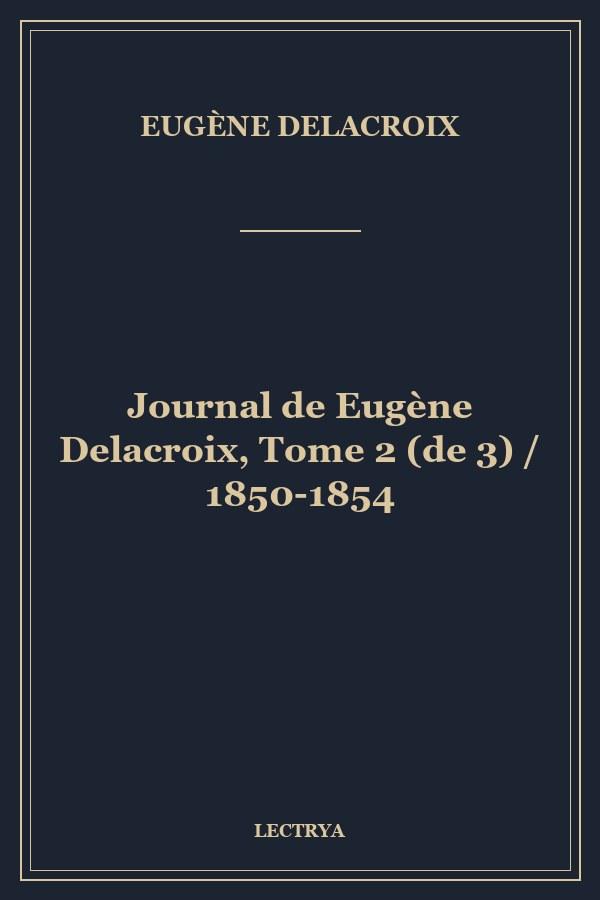 Journal de Eugène Delacroix, Tome 2 (de 3) / 1850-1854