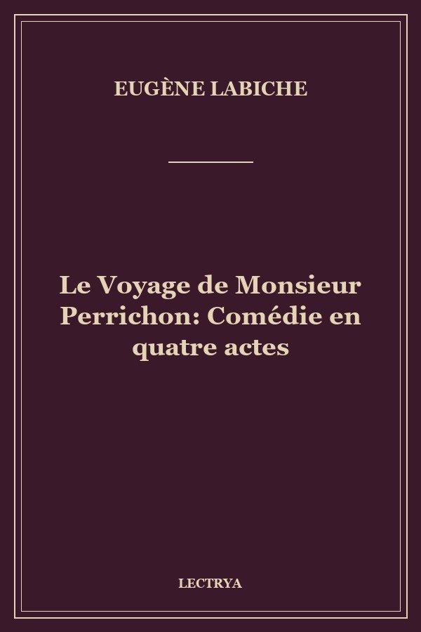 Le Voyage de Monsieur Perrichon: Comédie en quatre actes