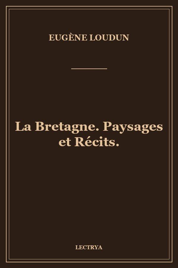 La Bretagne. Paysages et Récits.