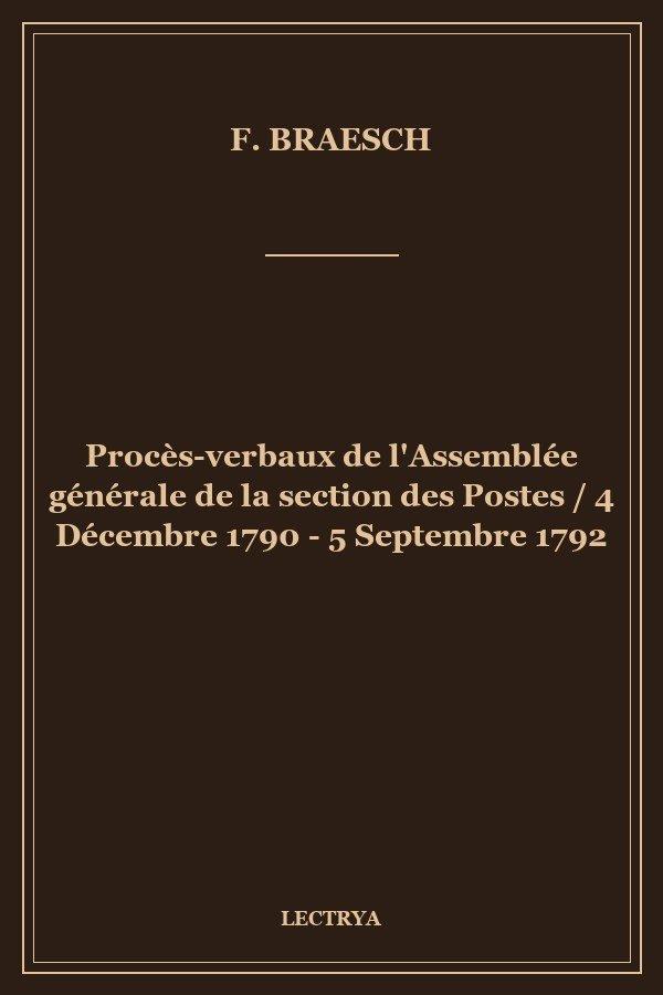 Procès-verbaux de l'Assemblée générale de la section des Postes / 4 Décembre 1790 - 5 Septembre 1792