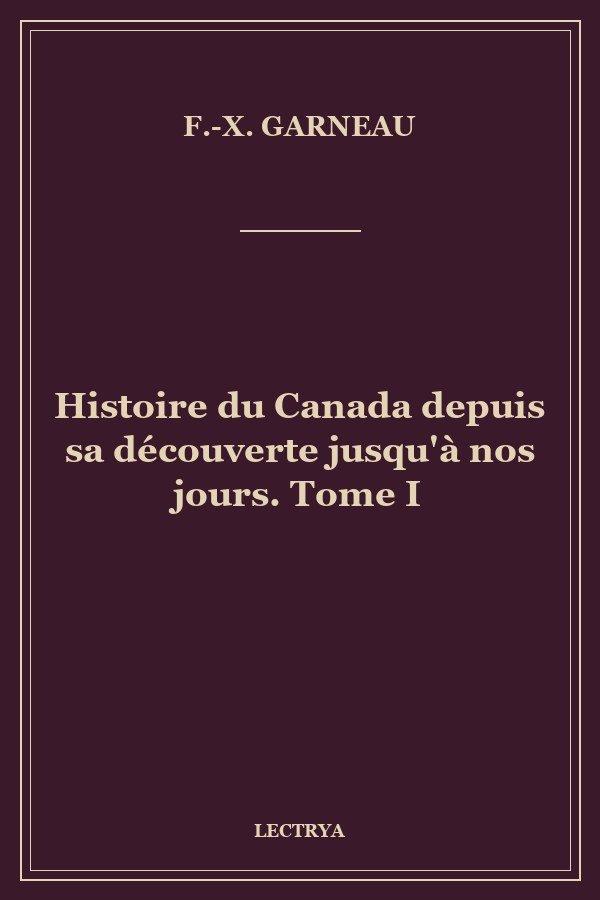 Histoire du Canada depuis sa découverte jusqu'à nos jours. Tome I