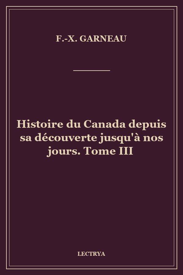 Histoire du Canada depuis sa découverte jusqu'à nos jours. Tome III