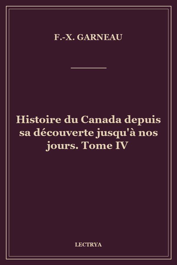Histoire du Canada depuis sa découverte jusqu'à nos jours. Tome IV