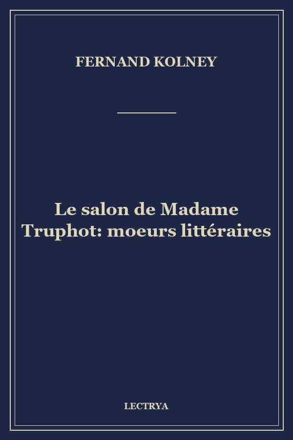 Le salon de Madame Truphot: moeurs littéraires