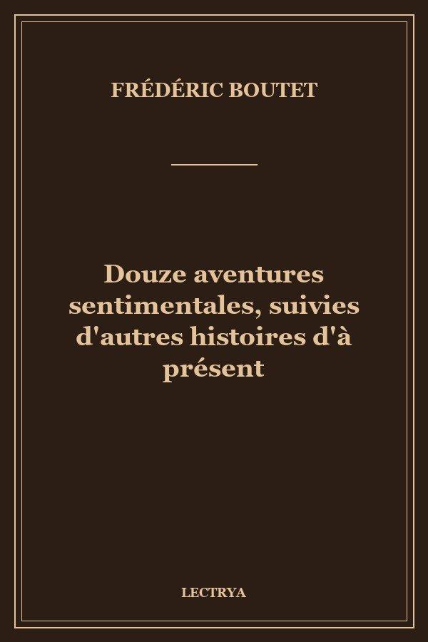 Douze aventures sentimentales, suivies d'autres histoires d'à présent