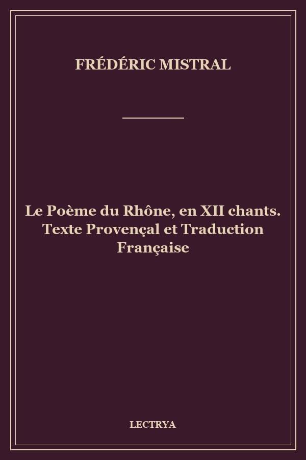 Le Poème du Rhône, en XII chants. Texte Provençal et Traduction Française