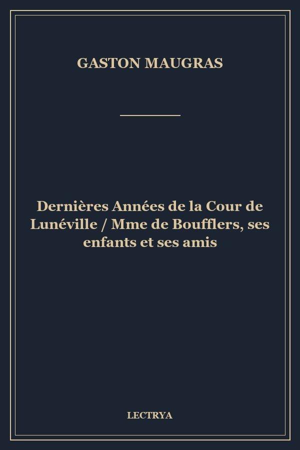 Dernières Années de la Cour de Lunéville / Mme de Boufflers, ses enfants et ses amis