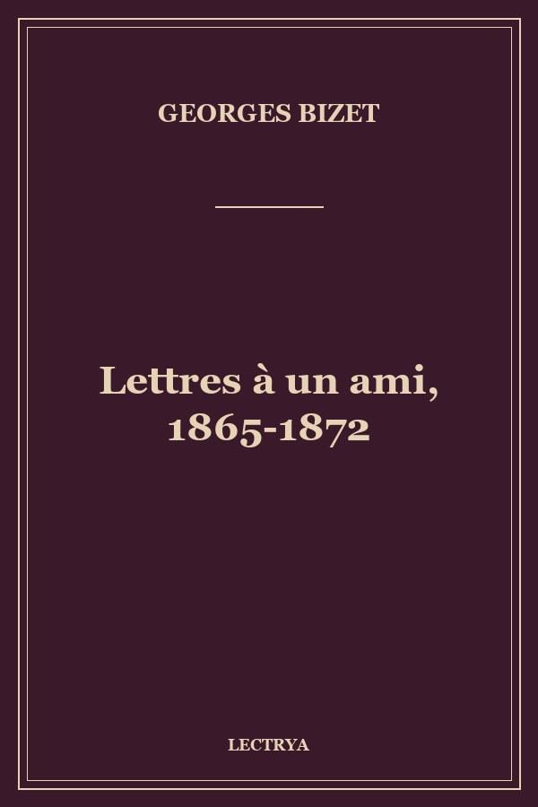 Lettres à un ami, 1865-1872