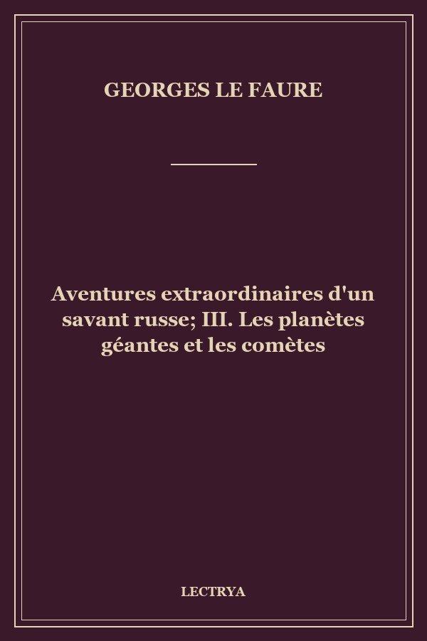 Aventures extraordinaires d'un savant russe; III. Les planètes géantes et les comètes