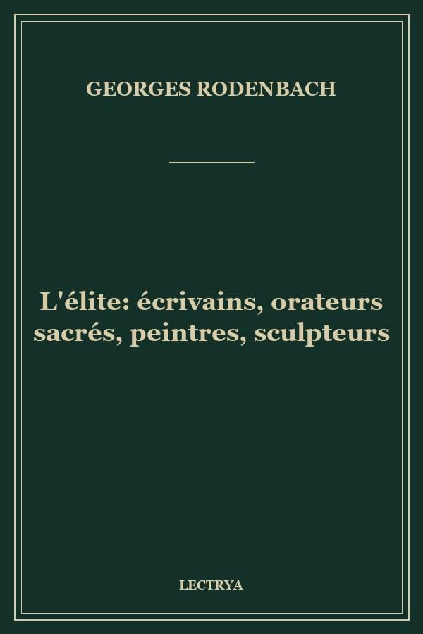 L'élite: écrivains, orateurs sacrés, peintres, sculpteurs
