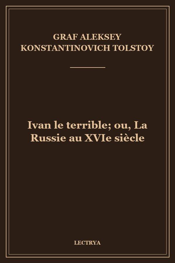 Ivan le terrible; ou, La Russie au XVIe siècle