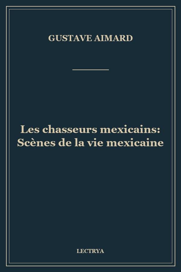 Les chasseurs mexicains: Scènes de la vie mexicaine