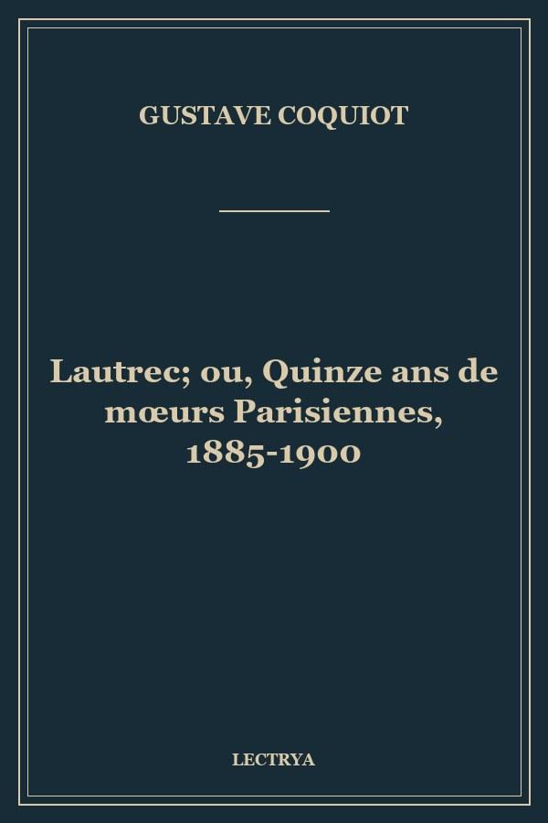 Lautrec; ou, Quinze ans de mœurs Parisiennes, 1885-1900