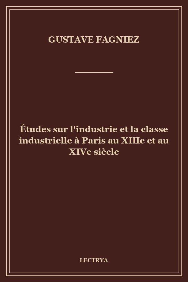 Études sur l'industrie et la classe industrielle à Paris au XIIIe et au XIVe siècle