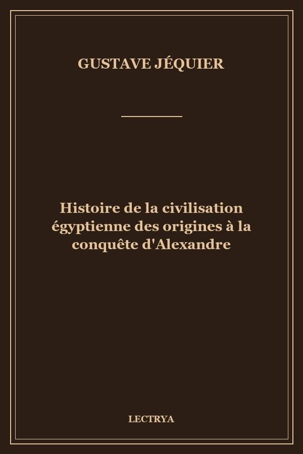 Histoire de la civilisation égyptienne des origines à la conquête d'Alexandre