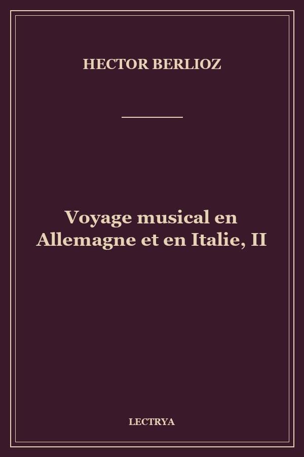 Voyage musical en Allemagne et en Italie, II