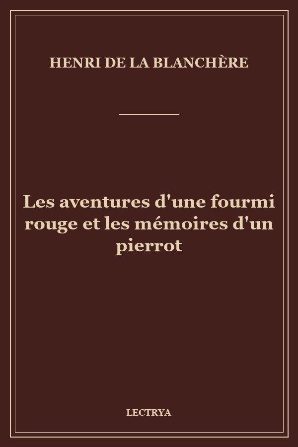 Les aventures d'une fourmi rouge et les mémoires d'un pierrot