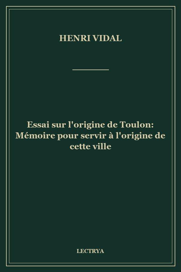 Essai sur l'origine de Toulon: Mémoire pour servir à l'origine de cette ville