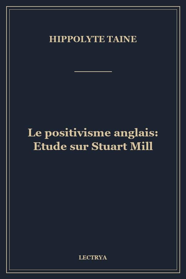 Le positivisme anglais: Etude sur Stuart Mill