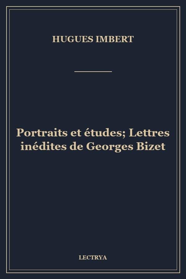 Portraits et études; Lettres inédites de Georges Bizet
