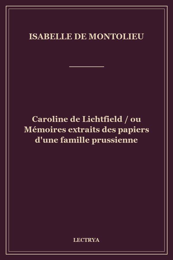 Caroline de Lichtfield / ou Mémoires extraits des papiers d'une famille prussienne