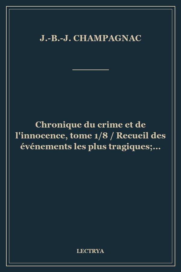 Chronique du crime et de l'innocence, tome 1/8 / Recueil des événements les plus tragiques;...
