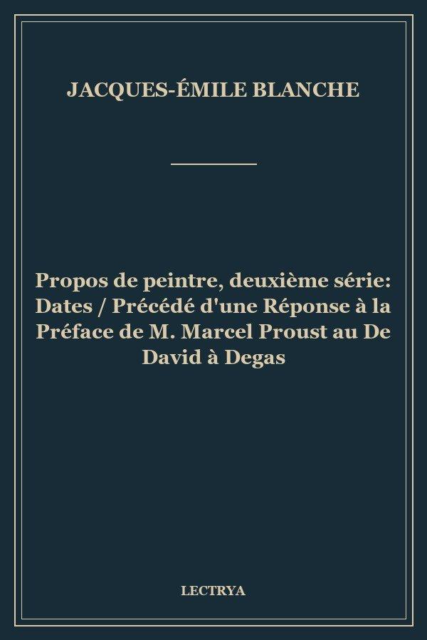 Propos de peintre, deuxième série: Dates / Précédé d'une Réponse à la Préface de M. Marcel Proust au De David à Degas