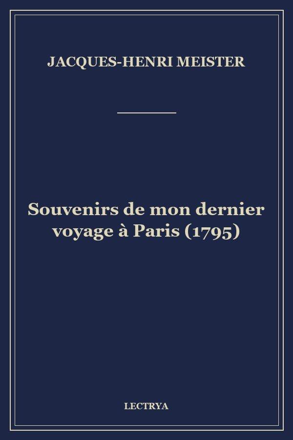 Souvenirs de mon dernier voyage à Paris (1795)