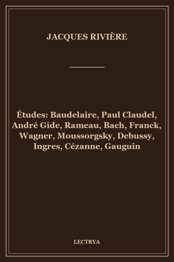 Études: Baudelaire, Paul Claudel, André Gide, Rameau, Bach, Franck, Wagner, Moussorgsky, Debussy, Ingres, Cézanne, Gauguin