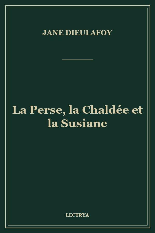 La Perse, la Chaldée et la Susiane